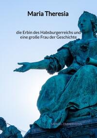 Vorderes Coverbild Maria Theresia - die Erbin des Habsburgerreichs und eine große Frau der Geschichte