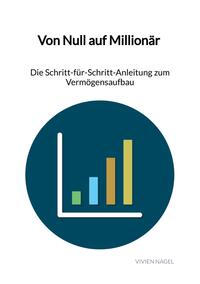 Vorderes Coverbild Von Null auf Millionär - Die Schritt-für-Schritt-Anleitung zum Vermögensaufbau