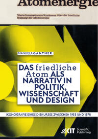 Vorderes Coverbild Das „friedliche Atom“ als Narrativ in Politik, Wissenschaft und Design. Ikonografie eines Diskurses zwischen 1953 und 1978