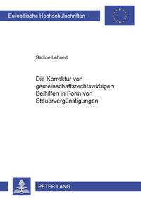 Vorderes Coverbild Die Korrektur von gemeinschaftsrechtswidrigen Beihilfen in Form von Steuervergünstigungen