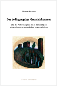 Vorderes Coverbild Das bedingungslose Grundeinkommen und die Notwendigkeit einer Befreiung des Geisteslebens aus staatlicher Vormundschaft