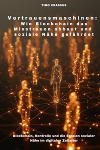 Vorderes Coverbild Vertrauensmaschinen: Wie Blockchain das Misstrauen abbaut und soziale Nähe gefährdet