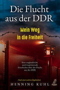 Vorderes Coverbild Die Flucht aus der DDR – Mein Weg in die Freiheit