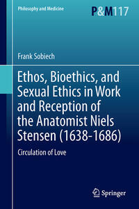 Vorderes Coverbild Ethos, Bioethics, and Sexual Ethics in Work and Reception of the Anatomist Niels Stensen (1638-1686)