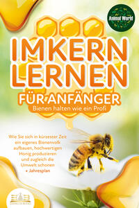 Vorderes Coverbild IMKERN LERNEN FÜR ANFÄNGER - Bienen halten wie ein Profi: Wie Sie sich in kürzester Zeit ein eigenes Bienenvolk aufbauen, hochwertigen Honig produzieren und zugleich die Umwelt schonen + Jahresplan