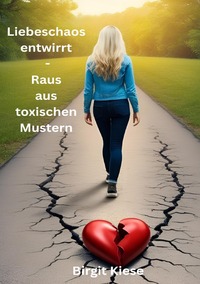 Vorderes Coverbild Was ich über Liebe lernen musste - Eine Reise in 20 Teilen / Liebeschaos entwirrt - Raus aus toxischen Mustern