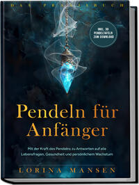Vorderes Coverbild Pendeln für Anfänger - Das Praxisbuch: Mit der Kraft des Pendelns zu Antworten auf alle Lebensfragen, Gesundheit und persönlichem Wachstum - inkl. 30 Pendeltafeln zum Download