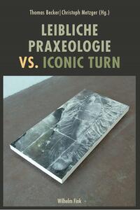 Vorderes Coverbild Leibliche Praxeologie vs. Iconic Turn