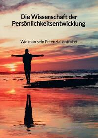 Vorderes Coverbild Die Wissenschaft der Persönlichkeitsentwicklung - Wie man sein Potenzial entfaltet