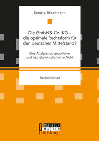 Vorderes Coverbild Die GmbH & Co. KG – die optimale Rechtsform für den deutschen Mittelstand? Eine Analyse aus steuerlicher und betriebswirtschaftlicher Sicht