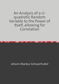 Vorderes Coverbild An Analysis of a U-quadratic Random Variable to the Power of Itself, allowing for Correlation
