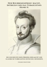 Vorderes Coverbild Der Bourbonenprinz: Macht, Intrigen und das Vermächtnis Henri II.