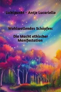 Vorderes Coverbild Wohlwollendes Schöpfen: Die Macht ethischer Manifestation