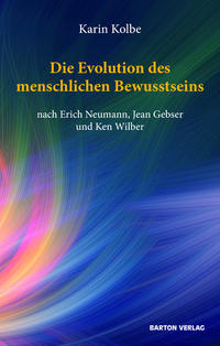 Vorderes Coverbild Die Evolution des menschlichen Bewusstseins nach Erich Neumann, Jean Gebser und Ken Wilber