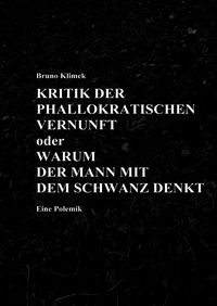 Vorderes Coverbild KRITIK DER PHALLOKRATISCHEN VERNUNFT oder WARUM DER MANN MIT DEM SCHWANZ DENKT Eine Polemik