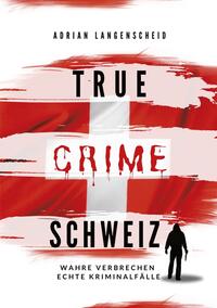 Vorderes Coverbild True Crime Schweiz