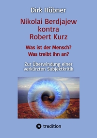 Vorderes Coverbild Nikolai Berdjajew kontra Robert Kurz. Was ist der Mensch? Was treibt ihn an? Zur Überwindung einer verkürzten Subjektkritik.