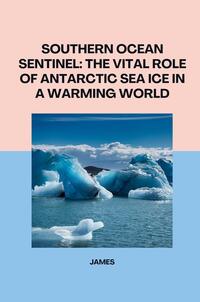Vorderes Coverbild Southern Ocean Sentinel: The Vital Role of Antarctic Sea Ice in a Warming World