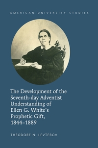 Vorderes Coverbild The Development of the Seventh-day Adventist Understanding of Ellen G. White’s Prophetic Gift, 1844-1889
