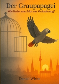 Vorderes Coverbild Der Graupapagei - Wie findet man Mut zur Veränderung?