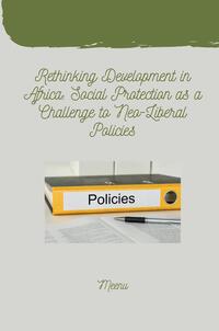 Vorderes Coverbild Rethinking Development in Africa: Social Protection as a Challenge to Neo-Liberal Policies