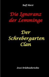 Vorderes Coverbild Die Ignoranz der Lemminge und Der Schrebergarten Clan: wilde Müllkippe, Hundekot, Brut- und Setzzeit, Ignoranz, Ausgrenzung, Autismus, Konsumwahn, Permakultur, Postwachstum, Kleingarten, CO² Verbrauch