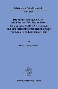 Vorderes Coverbild Die Verunstaltung des Orts- und Landschaftsbildes im Sinne des § 35 Abs. 3 Satz 1 Nr. 5 BauGB und ihre verfassungsrechtlichen Bezüge zur Kunst- und Glaubensfreiheit.