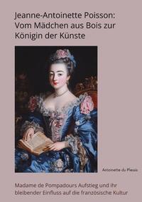 Vorderes Coverbild Jeanne-Antoinette Poisson: Vom Mädchen aus Bois zur Königin der Künste