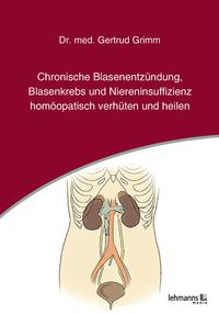 Vorderes Coverbild Chronische Blasenentzündung, Blasenkrebs und Niereninsuffizienz - homöopatisch verhüten und heilen