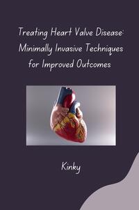 Vorderes Coverbild Treating Heart Valve Disease: Minimally Invasive Techniques for Improved Outcomes