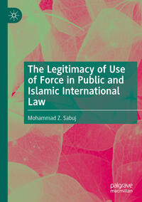 Vorderes Coverbild The Legitimacy of Use of Force in Public and Islamic International Law