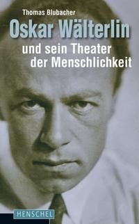 Vorderes Coverbild Oskar Wälterlin und sein Theater der Menschlichkeit