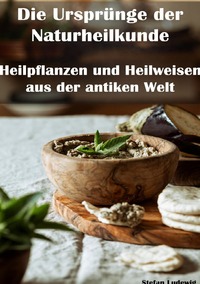 Vorderes Coverbild Die Ursprünge der Naturheilkunde I Heilpflanzen und Heilweisen aus der antiken Welt