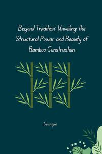 Vorderes Coverbild Beyond Tradition: Unveiling the Structural Power and Beauty of Bamboo Construction