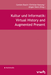 Vorderes Coverbild Kultur und Informatik: Virtual History and Augmented Present