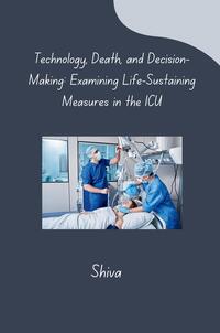 Vorderes Coverbild Technology, Death, and Decision-Making: Examining Life-Sustaining Measures in the ICU