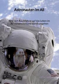 Vorderes Coverbild Astronauten im All - Wie sich Raumfahrer auf das Leben im All vorbereiten und damit umgehen