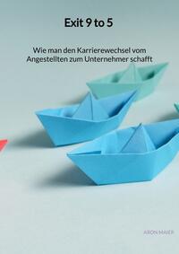 Vorderes Coverbild Exit 9 to 5 - Wie man den Karrierewechsel vom Angestellten zum Unternehmer schafft