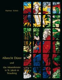 Vorderes Coverbild Albrecht Dürer und das Mosesfenster in St. Jakob in Straubing