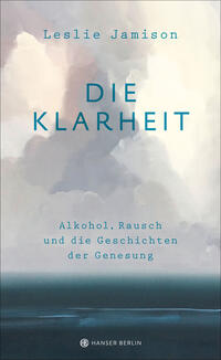 Vorderes Coverbild Die Klarheit. Alkohol, Rausch und die Geschichten der Genesung