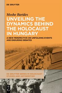 Vorderes Coverbild Unveiling the Dynamics Behind the Holocaust in Hungary