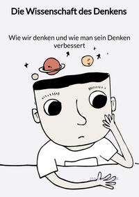 Vorderes Coverbild Die Wissenschaft des Denkens - Wie wir denken und wie man sein Denken verbessert