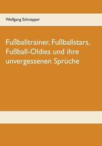Vorderes Coverbild Fußballtrainer, Fußballstars, Fußball-Oldies und ihre unvergessenen Sprüche