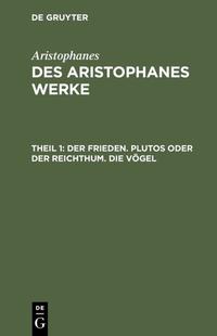 Vorderes Coverbild Aristophanes: Des Aristophanes Werke / Der Frieden. Plutos oder der Reichthum. Die Vögel
