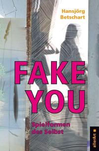 Vorderes Coverbild Fake You – Spielformen des Selbst