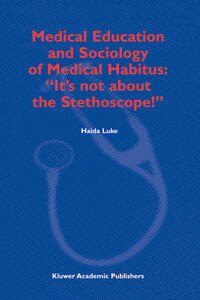 Vorderes Coverbild Medical Education and Sociology of Medical Habitus: “It’s not about the Stethoscope!”