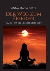 Vorderes Coverbild Der Weg zum Frieden - kann nur die gelebte Liebe sein