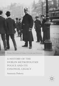 Vorderes Coverbild A History of the Dublin Metropolitan Police and its Colonial Legacy