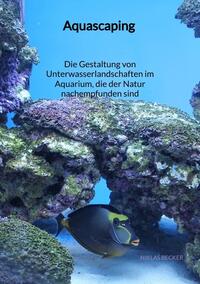 Vorderes Coverbild Aquascaping - Die Gestaltung von Unterwasserlandschaften im Aquarium, die der Natur nachempfunden sind