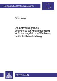 Vorderes Coverbild Die Entwicklungslinien des Rechts der Abfallentsorgung im Spannungsfeld von Wettbewerb und hoheitlicher Lenkung